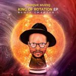 TorQue MuziQ – King Of Rotation EP (The Remix Chapter)