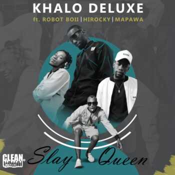 Khalo Deluxe – Slay Queen ft Dj Mapawa, Robot boii x Hi RoCkY