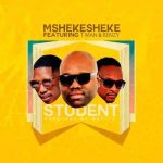 Mshekesheke – Student ft T man x Benzy