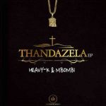 HEAVY-K – Thandazela EP Mixtape