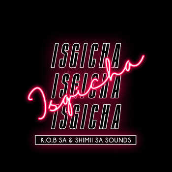 K.O.B SA – ISGICHA (feat. Shimii SA Sounds)
