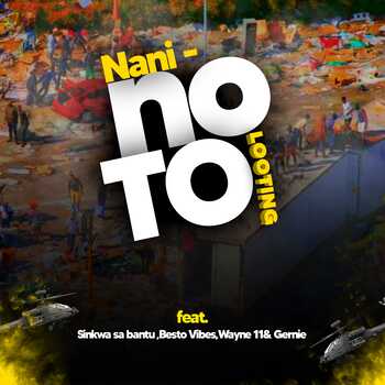 Nani - No To Looting ft Sinkwa Sa Bantu, Besto Vibez, Wayne11 x Gernie