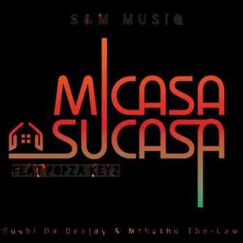 Sushi Da Deejay x Mthetho the Law (S x M MuziQ) – Micasa Su’casa ft Popza keyz