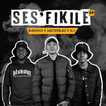 M.J, Blaqnick x Masterblaq – Ses’fikile ft Mellow x Sleazy