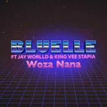 Bluelle – Woza Nana ft Jay Worlld x King Vee Stapia