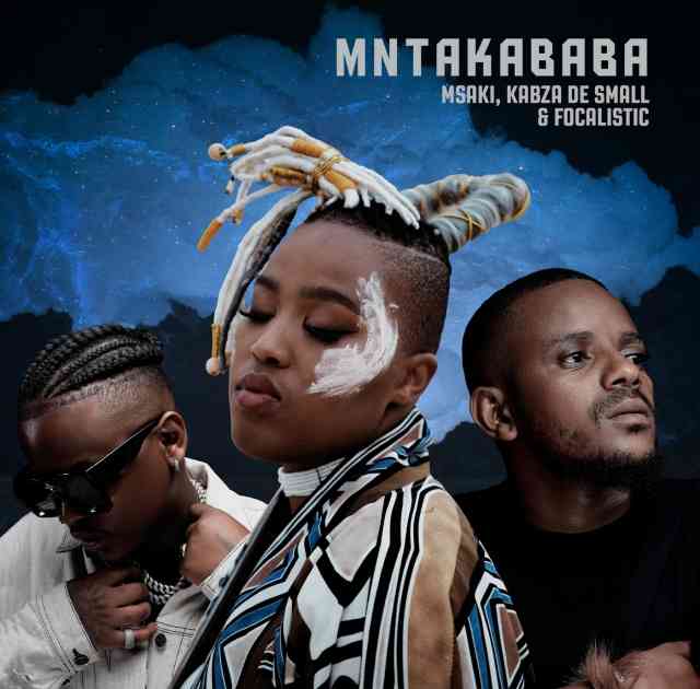 Msaki, Kabza De Small & Focalistic - Mntakababa