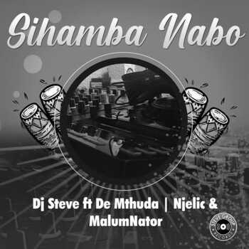 DJ Steve – Sihamba Nabo (ft. De Mthuda, Njelic & Malumnator)