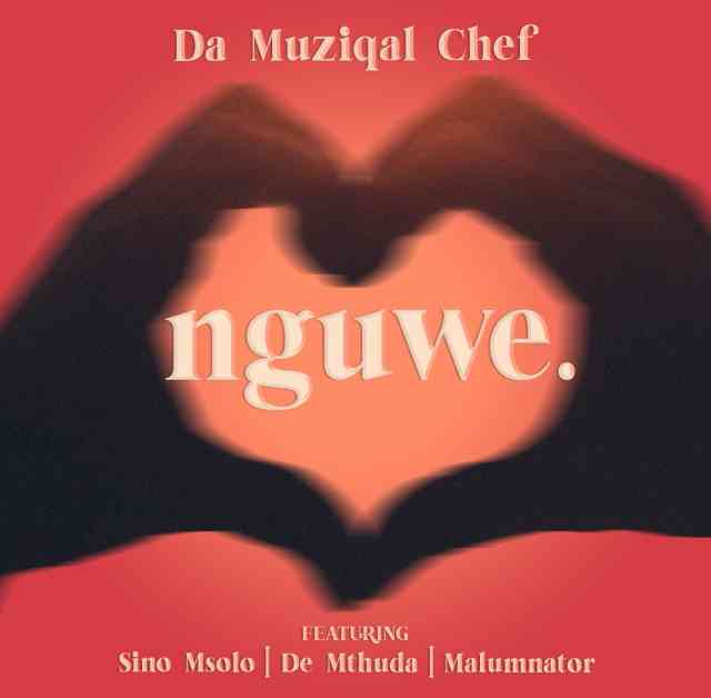 Da Muziqal Chef – Nguwe (ft. De Mthuda, Sino Msolo & MalumNator)