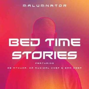 MalumNator & De Mthuda - Bedtime Stories ft. Da Muziqal Chef & Sam Deep