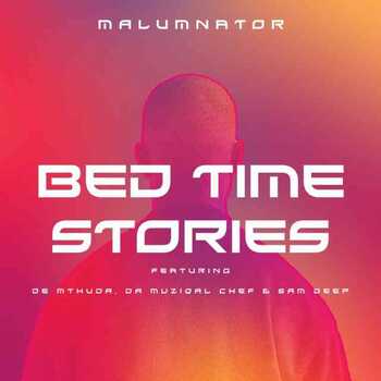 MalumNator – Bedtime Stories ft. De Mthuda, Da Muziqal Chef & Sam Deep