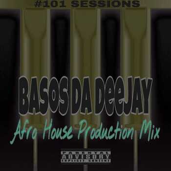 Basos Da Deejay - Afro House Production Mix 101 Sessions Vol.2