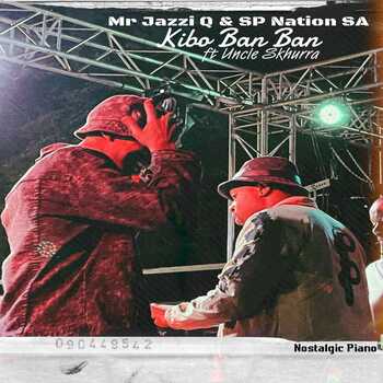 Mr JazziQ x SP Nation SA – Kibo Ban Ban ft Uncle Skhurra