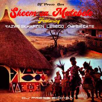 DJ Press Box – Skeem Sa Matebele ft. Razwe, Skhafzen, Lesego x Knifer Cate