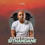 2KZA x Ntokzin - Sithandane ft Just Bheki, Mr Gun & Moscow