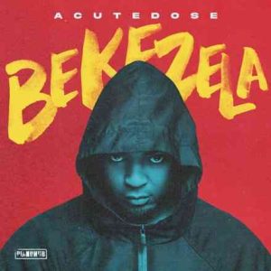 AcuteDose - Bekezela Album Zip