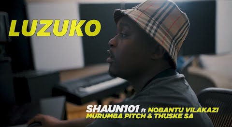 VIDEO: Shaun 101 – Luzuko (ft. Nobantu Vilakazi, Murumba Pitch & Thuske SA)