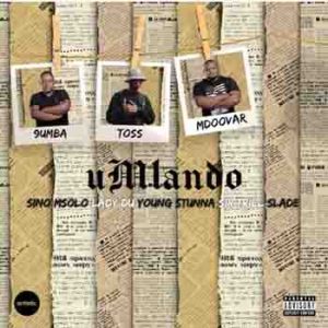 9umba, TOSS & Mdoovar - uMlando ft. Sir Trill, Sino Msolo, Lady Du & Young Stunna Mp3 Download