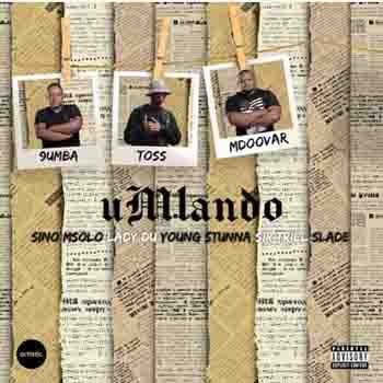 9umba, TOSS & Mdoovar – uMlando (ft. Sir Trill, Sino Msolo, Slade, Lady Du & Young Stunna)