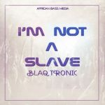 Blaq Tronic - I’m Not A Slave