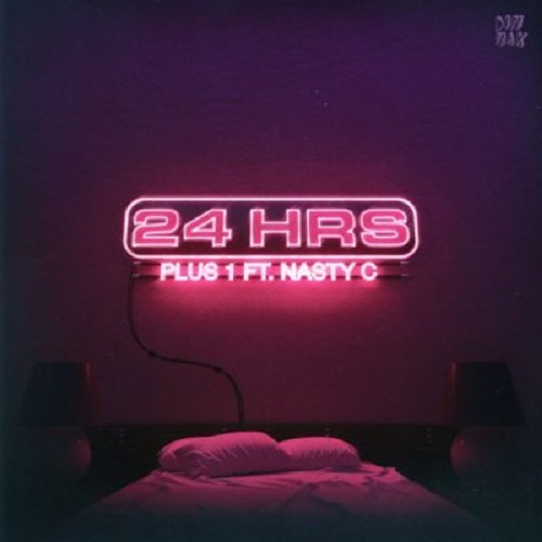 24hrs – Plus 1 (ft. Nasty C)