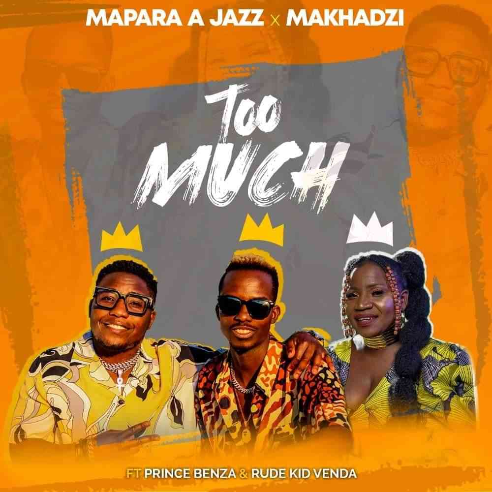 Mapara A Jazz & Makhadzi – Too Much ft. Prince Benza & Rude kid Venda
