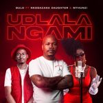 Bulo – Udlala Ngami ft Nkosazana Daughter & Mthunzi MP3 Download