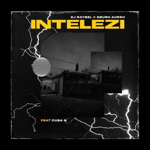 DJ Raybel – Intelezi ft. SburhAiirsh & Cuba Q MP3 Download