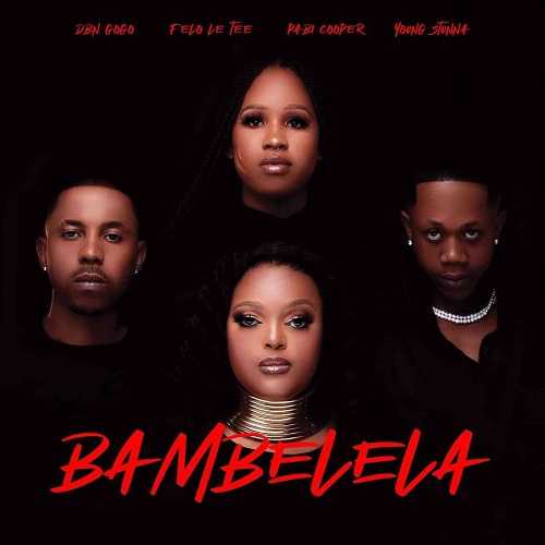 Felo Le Tee & DBN Gogo – Bambelela (ft. Young Stunna & Pabi Cooper)