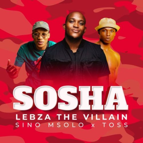 Lebza TheVillain Sosha (ft. Sino Msolo & Toss) MP3 Download