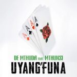 De Mthuda – Uyang’Funa ft Mthunzi MP3 Download