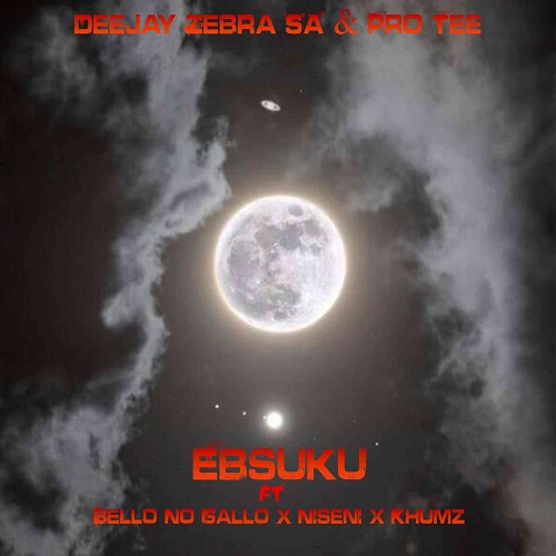 Deejay Zebra SA & Pro-Tee – Ebsuku (ft. Bello No Gallo, Niseni & Khumz