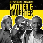 DeepXplosion – Mother & Daughter ft Musa keys MP3 Download