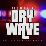 JFS Music – Dry Wave (ft. Soa Mattrix & King Tone) [Full Song]