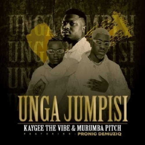 Kaygee The Vibe & Murumba Pitch – Unga Jumpisi ft Pronic Demuziq MP3 Download