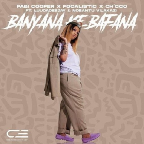 Pabi Cooper, Focalistic & Ch’cco – Banyana Ke Bafana (ft. LuuDadeejay & Nobantu Vilakazi)