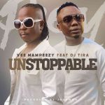Vee Mampeezy – Unstoppable ft DJ Tira MP3 Download