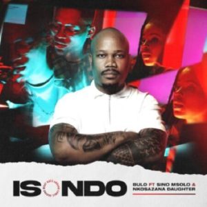 Bulo – Isondo ft Sino Msolo & Nkosazana Daughter MP3 Download