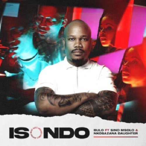 Bulo – Isondo (ft. Sino Msolo & Nkosazana Daughter)
