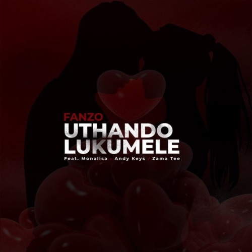 Fanzo – Uthando Lukumele (ft. Monalisa, Andy Keys & Zama Tee)
