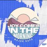 Major Kapa – Joy Comes In The Morning EP MP3 Download