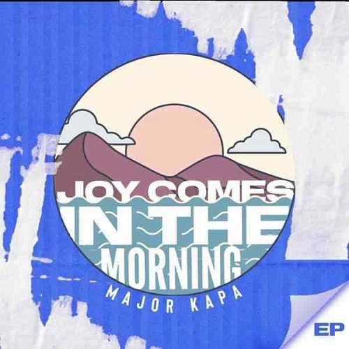 Major Kapa – Joy Comes In The Morning EP