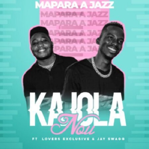 Mapara A Jazz – Kajola Nou (ft. Lovers Exclusive & Jay Swagg)