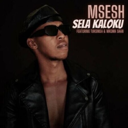Msesh – Sela Kaloku (ft. TuksinSA & Mkoma Saan)