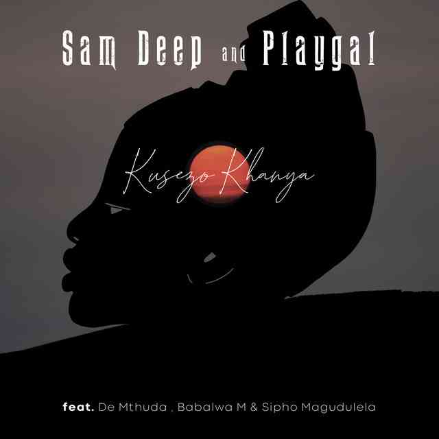 Sam Deep & Playgal – Kusezo Khanya ft. De Mthuda, Babalwa M & Sipho Magudulela