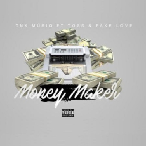 TNK MusiQ – Money Maker (ft. FakeLove & Toss)