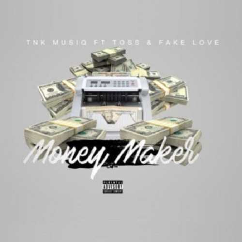 TNK MusiQ – Money Maker ft FakeLove & Toss MP3 Download