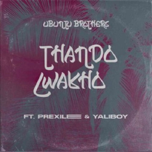 Ubuntu Brothers – Thando Lwakho (ft. Prixilee & Yaliboy)