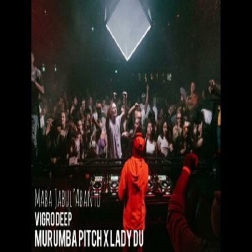 Vigro Deep – Maba Jabul’Abantu (ft. Murumba Pitch & Lady Du)
