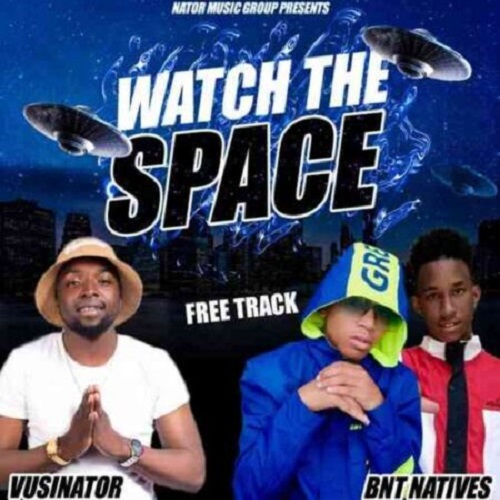 Vusinator & BNT Natives – Watch The Space