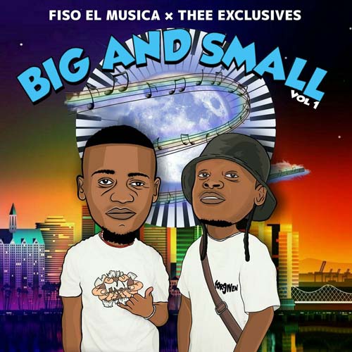 Fiso El Musica & Thee Exclusives – Big And Small, Vol. 1